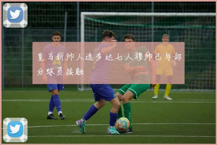 皇马新帅人选多达七人穆帅已与部分球员接触