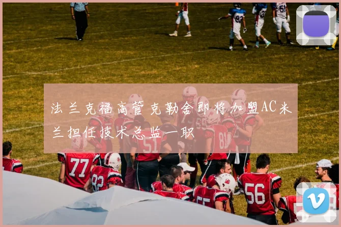 法兰克福高管克勒舍即将加盟AC米兰担任技术总监一职