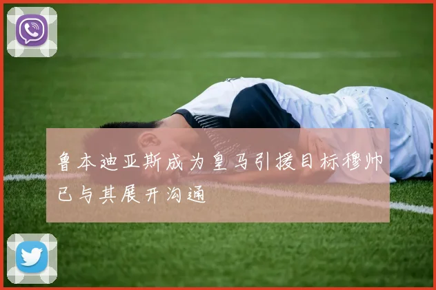 鲁本迪亚斯成为皇马引援目标穆帅已与其展开沟通