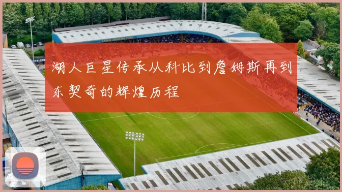 湖人巨星传承从科比到詹姆斯再到东契奇的辉煌历程